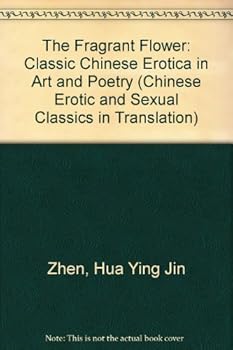The Fragrant Flower: Classic Chinese Erotica in Art and Poetry (Chinese Erotic and Sexual Classics in Translation)