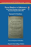 From Shadow to Substance: The Federal Theology of the English Particular Baptists (1642-1704) (Centre for Baptist History and Heritage Studies) 1907600310 Book Cover