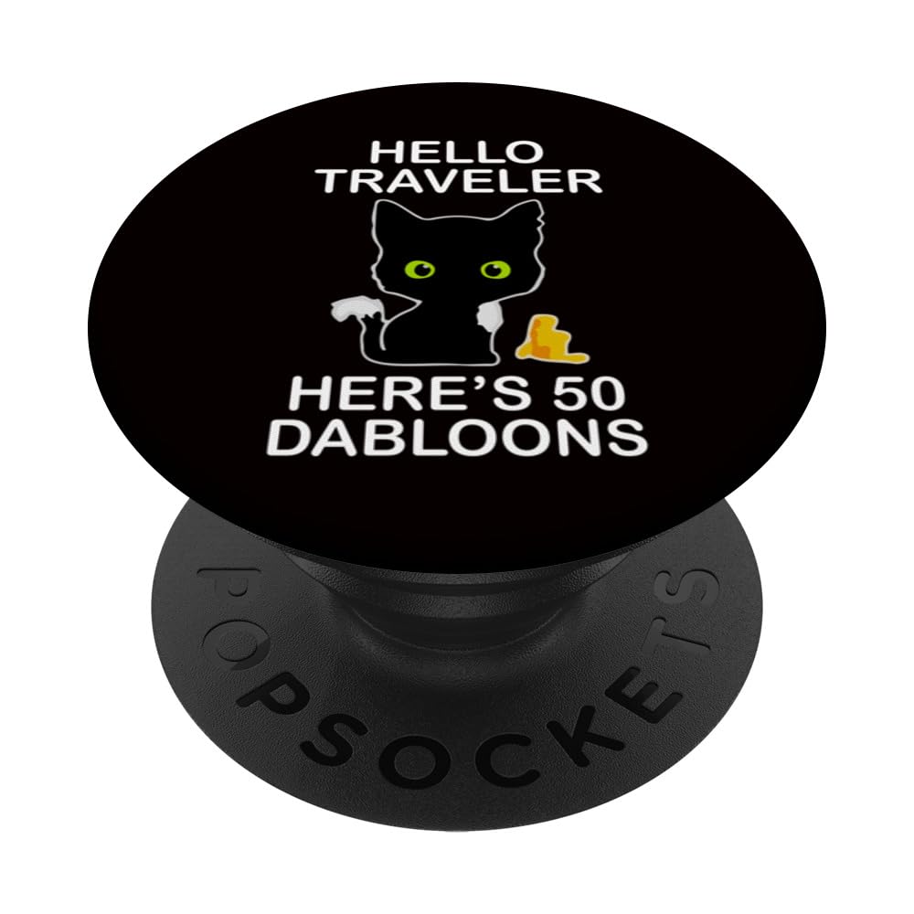 Dabloons Cat Hello Traveler Here’s 50 Dabloons PopSockets Swappable PopGrip, Black