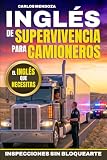 Inglés de Supervivencia para Camioneros: Guía práctica para entender inglés rápido, responder a oficiales DOT y evitar problemas en inspecciones, básculas, cargas y entregas (Spanish Edition)