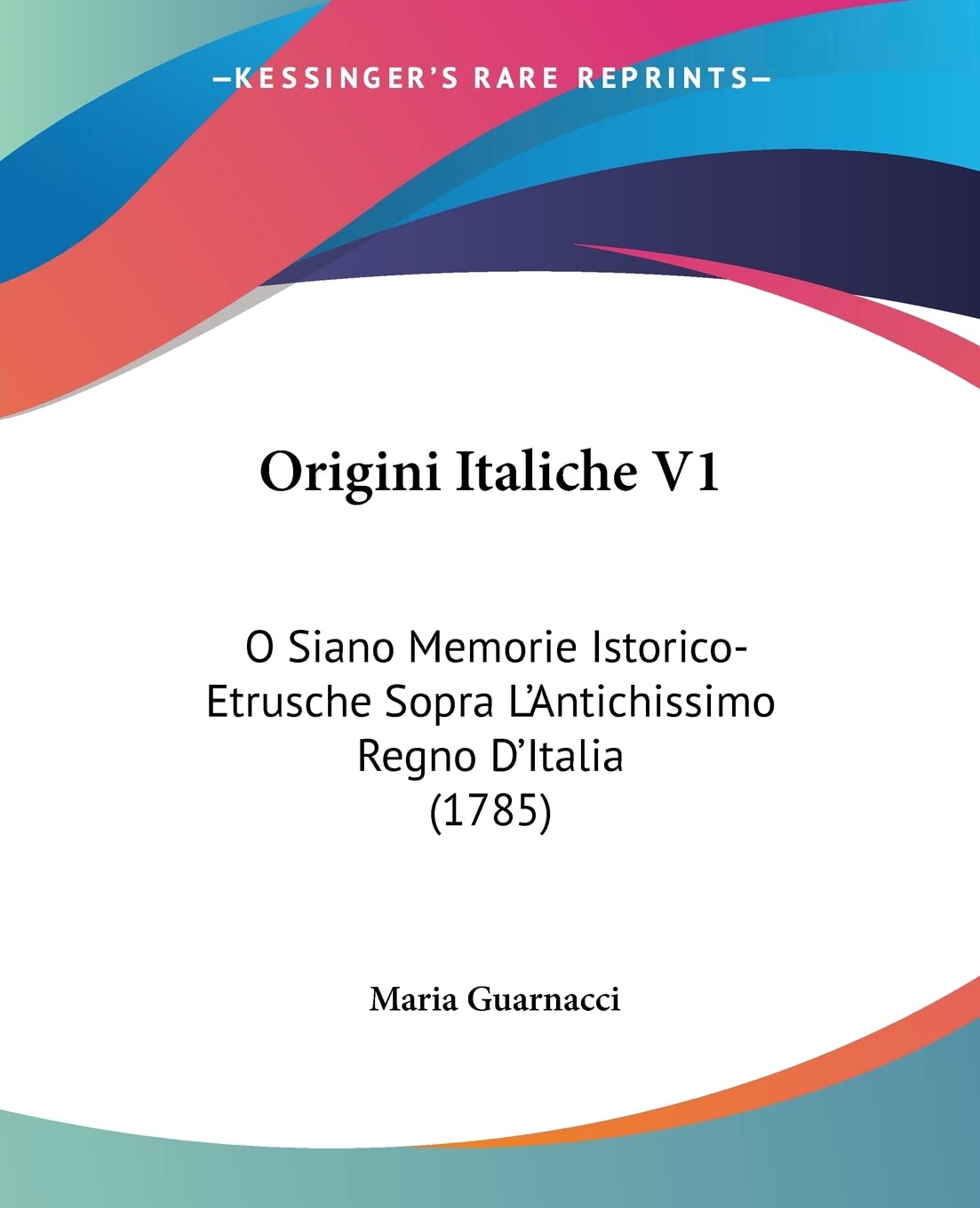 Origini Italiche V1: O Siano Memorie Istorico-Etrusche Sopra L'Antichis