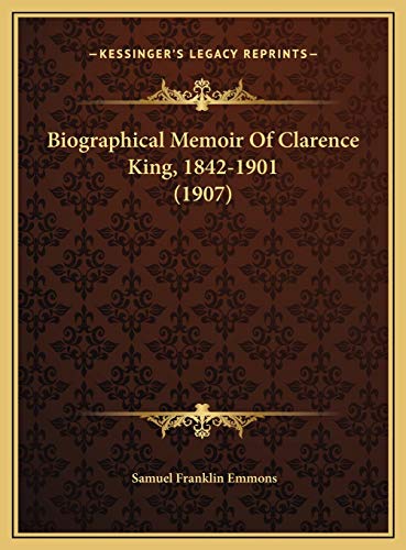 Biographical Memoir Of Clarence King, 1842-1901 (1907)