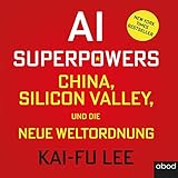 AI-Superpowers: China, Silicon Valley und die neue Weltordnung - Kai-Fu Lee