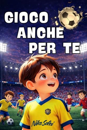  Gioco anche per te: Libro di calcio per bambini e ragazzi 7-12 anni: storie di amicizia, coraggio e fair play che sviluppano autostima e inclusione; per la scuola primaria e media, con quiz finale