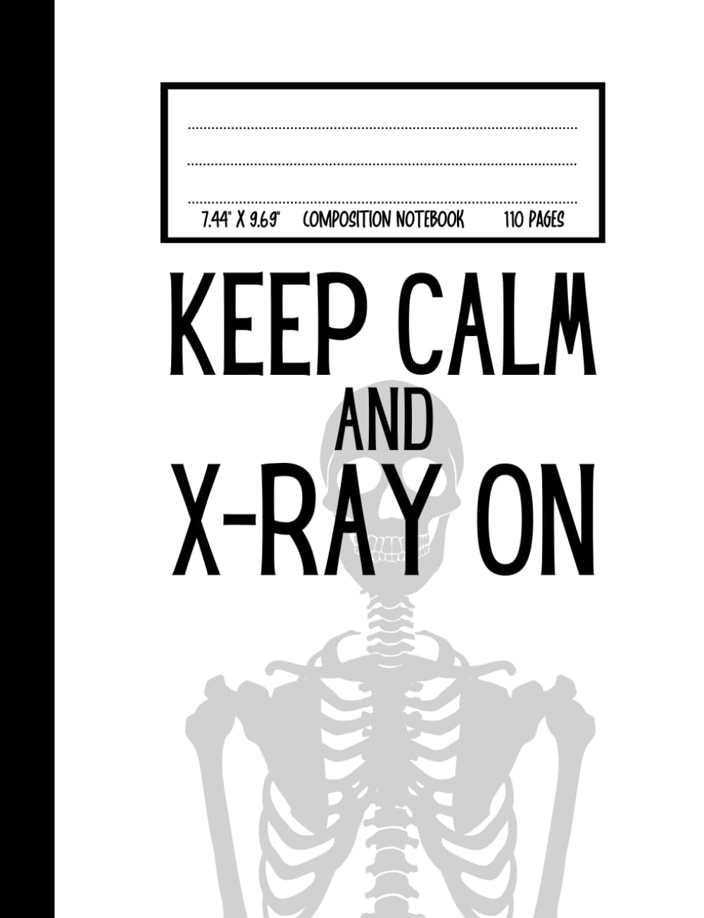 Keep Calm and X-ray On: Cute Composition Notebook Gift For Radiographers, Radiologists and Medical Imaging Students