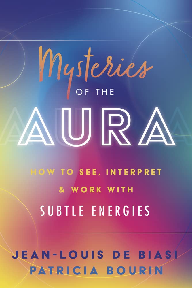 Mysteries of the Aura: How to See, Interpret & Work with Subtle Energies
