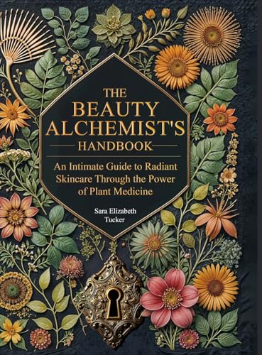 The Beauty Alchemist’s Handbook: An Intimate Guide to Radiant Skincare Through the Power of Plant Medicine
