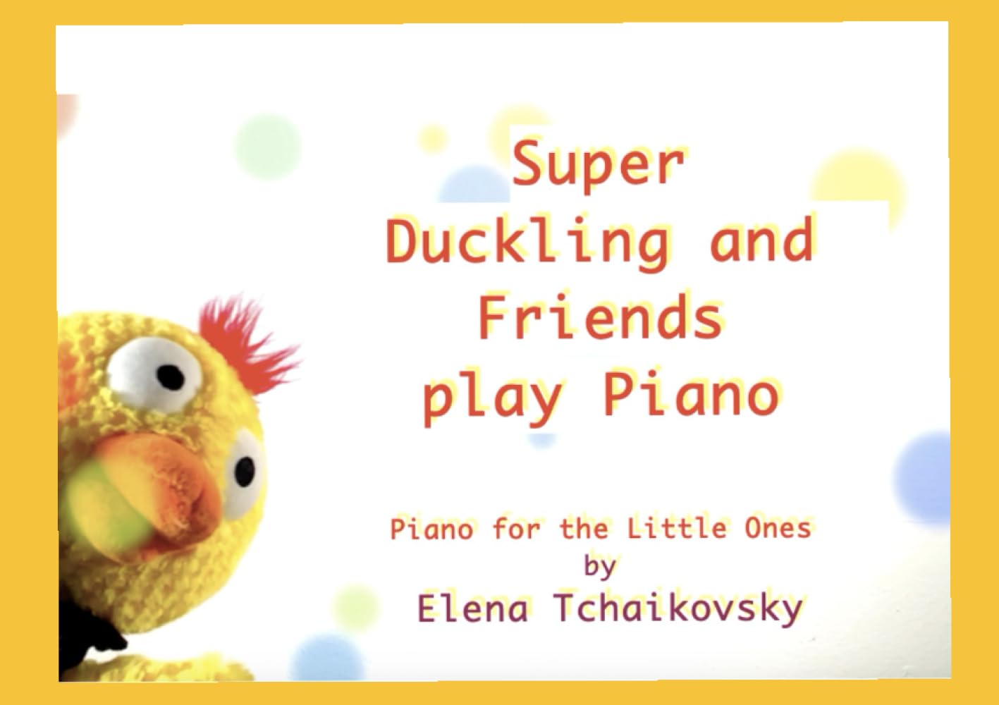 Super Duckling and Friends Play Piano: Piano for the Little Ones