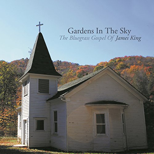 Gardens In The Sky: The Bluegrass Gospel of James King Gardens In The Sky: The Bluegrass Gospel of James King