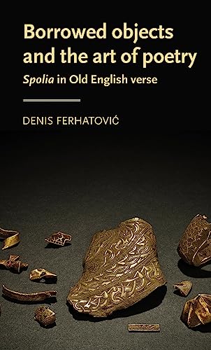 Borrowed objects and the art of poetry: <i>Spolia</i> in Old English verse (Manchester Medieval Literature and Culture) (English Edition)
