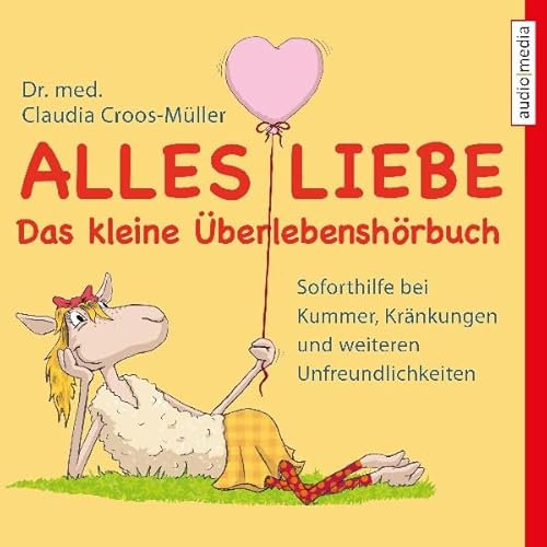 Alles Liebe - Das kleine &Uuml;berlebensh&ouml;rbuch: Soforthilfe bei Kummer, Kr&auml;nkungen und weiteren Unfreundlichkeiten