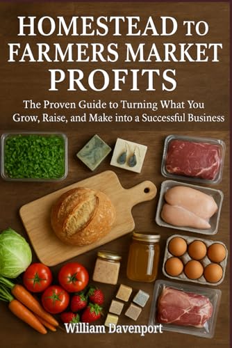 Homestead to Farmers Market Profits: The Proven Guide to Turning