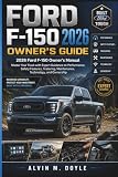 Ford F-150 2026 Owners Guide: 2026 Ford F-150 Owners Manual Master Your Truck with Expert Guidance on Performance, Safety Features, Trailering, Maintenance, Technology, and Ownership