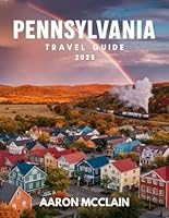PENNSYLVANIA TRAVEL GUIDE 2025: A complete guide covering the state's rich history, culture, top destinations, maps, hiking trails, and outdoor adventures. B0DPZZ9M2N Book Cover