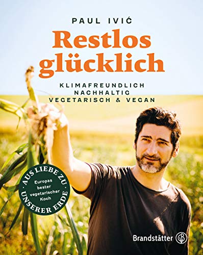 Restlos glücklich: Vegetarisch kochen, klimafreundlich essen, nachhaltig leben