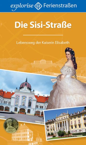 Die Sisi-Straße: Lebensweg der Kaiserin Elisabeth