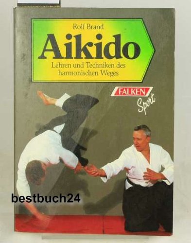 Aikido: Lehren und Techniken des harmonischen Weges Aikido: Lehren und Techniken des harmonischen Weges