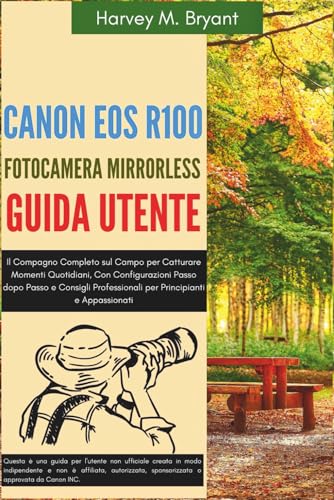  Canon EOS R100 Fotocamera Mirrorless Guida Utente: Il Compagno Completo sul Campo per Catturare Momenti Quotidiani, Con Configurazioni Passo dopo ... Professionali per Principianti e Appassionati