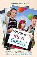 Mazel Tov! It's a Bubby!: The Joys and Oys of Being a Mother, Mother-in-law...and Grandmother 1600912176 Book Cover
