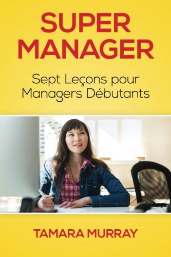 Super Manager: Sept Leçons pour Managers Débutants