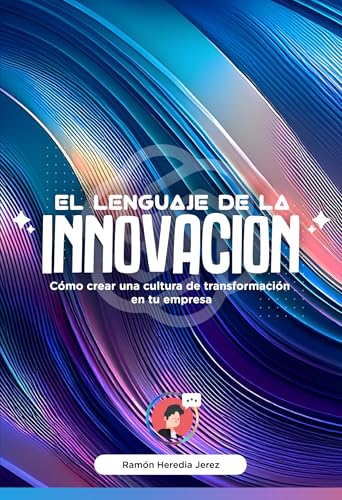 El Lenguaje de la Innovación - Cómo crear una cultura de transformación en tu empresa (Spanish Edition)