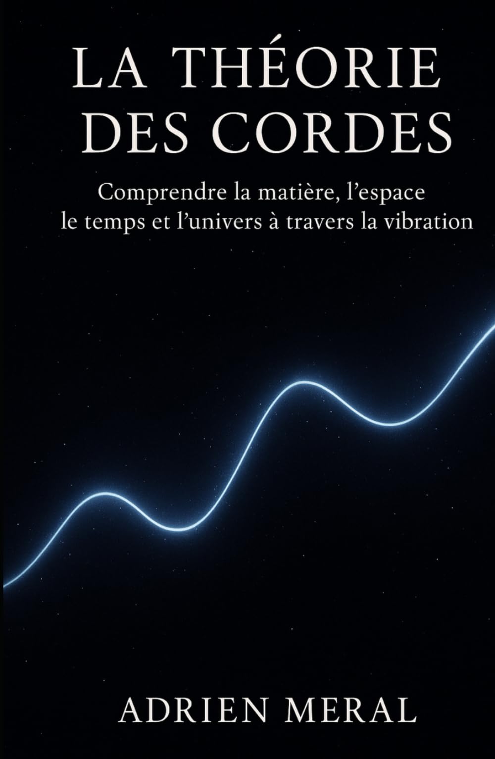 La Théorie des Cordes: Comprendre la matière, l’espace, le temps et l’univers à travers la vibration