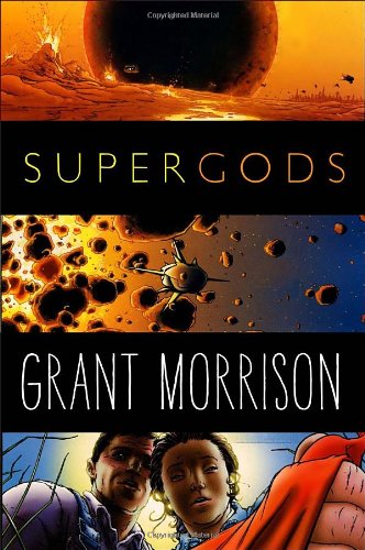Supergods: What Masked Vigilantes, Miraculous Mutants, and a Sun God from Smallville Can Teach Us Ab Supergods: What Masked Vigilantes, Miraculous Mutants, and a Sun God from Smallville Can Teach Us Ab
