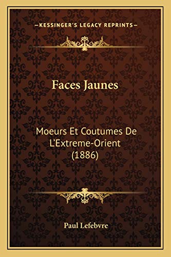 Faces Jaunes: Moeurs Et Coutumes De L'Extreme-Orient (1886) (French Edition)