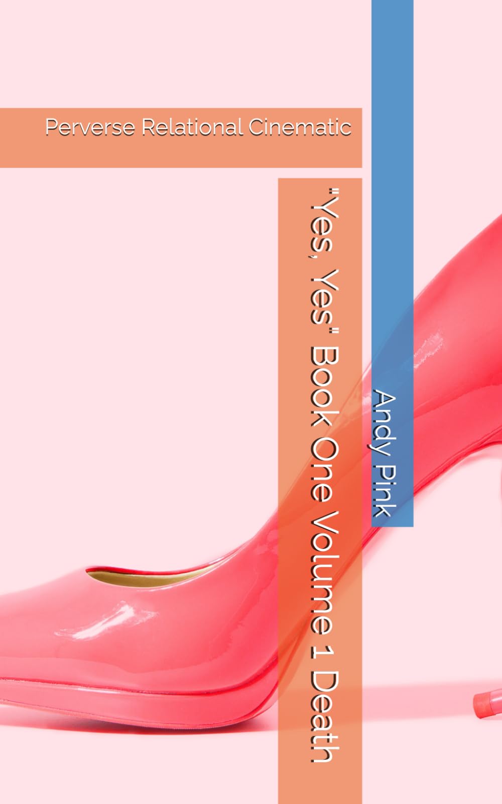 "Yes, Yes" Book One Volume 1 Death: Perverse Relational Cinematic