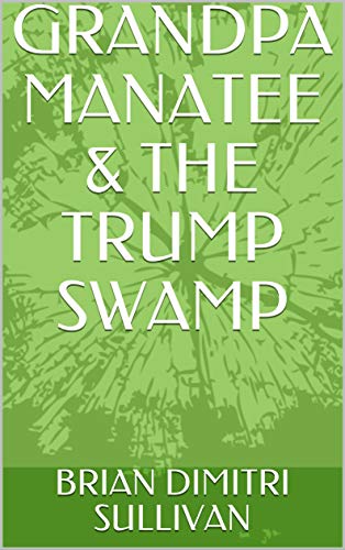 Amazon.com: GRANDPA MANATEE & THE TRUMP SWAMP eBook : SULLIVAN, BRIAN ...