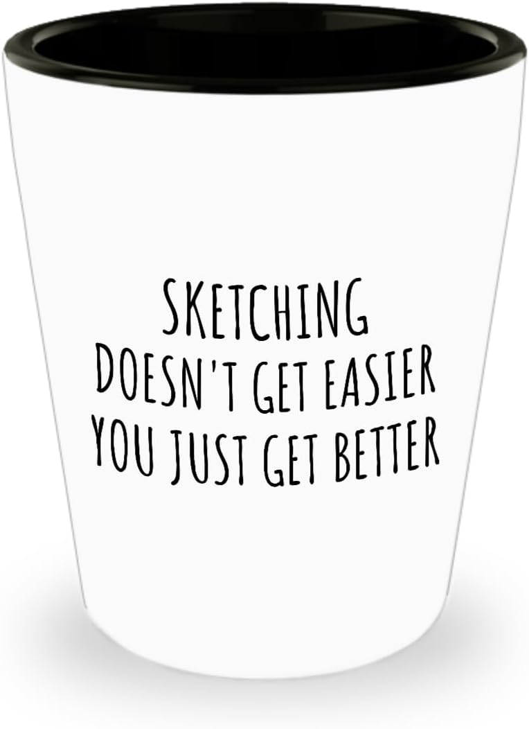 Funny Sketching Shot Glass Doesn't Get Easier You Just Get Better Gift Idea For Hobby Lover Present Quote Fan Gag 1.5 Oz Shotglass