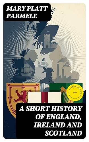 A Short History of England, Ireland and Scotland: Enriched edition.