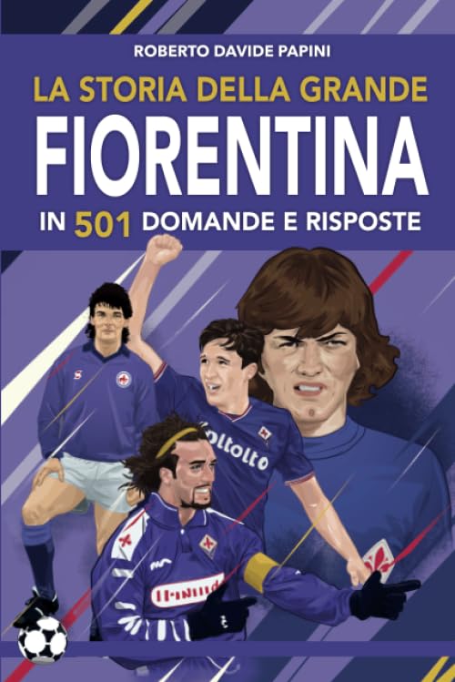 La storia della grande Fiorentina in 501 domande e risposte