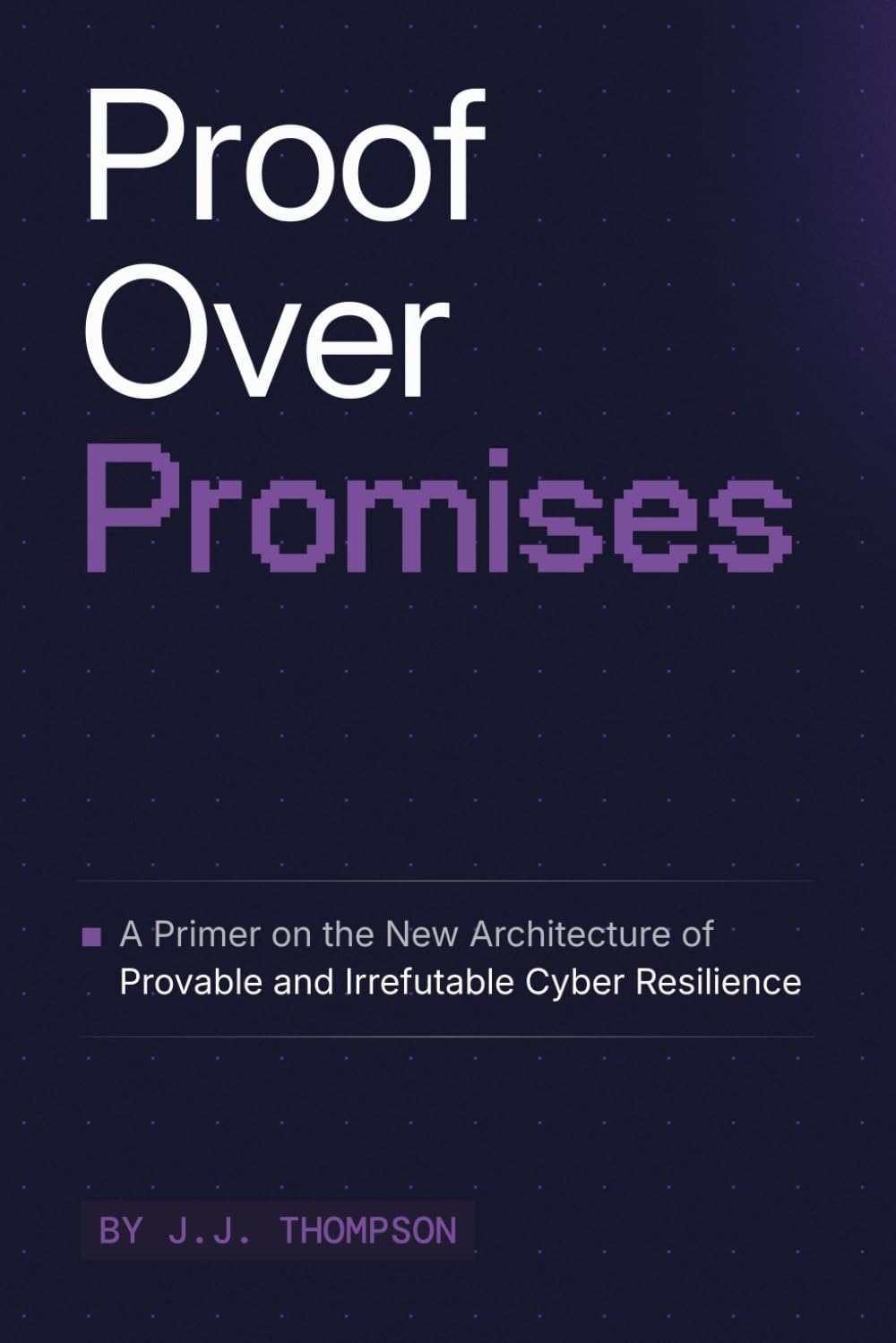 Proof Over Promises: A Primer on the New Architecture of Provable and Irrefutable Cyber Resilience