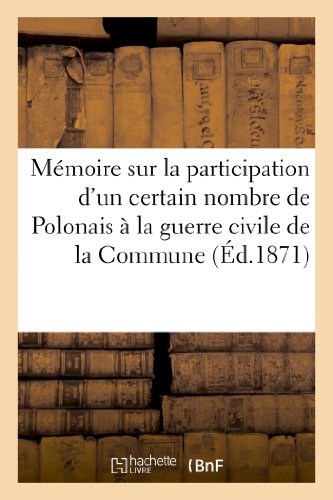 Mémoire sur la participation d'un certain nombre de Polonais à la guerre civile de la Commune: , présenté à l'assemblée nationale par le comité de l'émigration polonaise (Histoire) (French Edition)