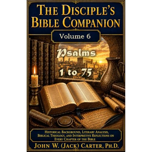 The Disciple's Bible Companion, Volume 6: Psalms 1 - 75 Audiobook By Dr. John W. (Jack) Carter cover art