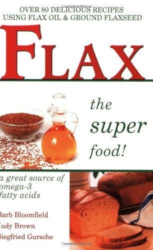 Flax the Super Food!: Over 80 Delicious Recipes Using Flax Oil and Ground Flaxseed (Over 80 Delicious Recipes Using Flax Oil & Ground Flaxseed)