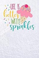 Life is Better with Sprinkles: Cute Journal Notebook Planner - 6x9 Ice Cream Desserts Writing Notepad 173154586X Book Cover