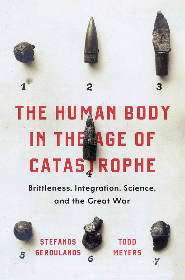 The Human Body in the Age of Catastrophe: Brittleness, Integration, Science, and the Great War      Illustrated Edition
