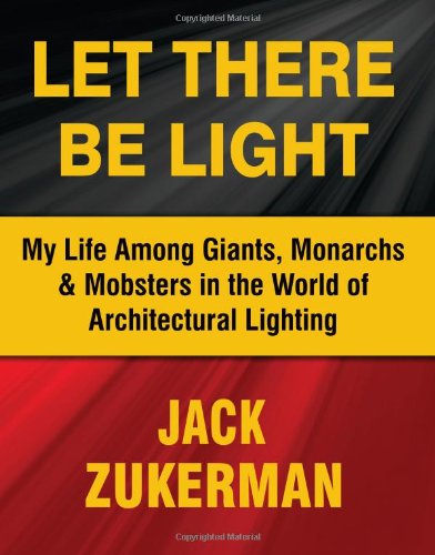 Let There Be Light: My Life Among Giants, Monarchs & Mobsters in the World of Architectural Lighting      Hardcover – February 24, 2011