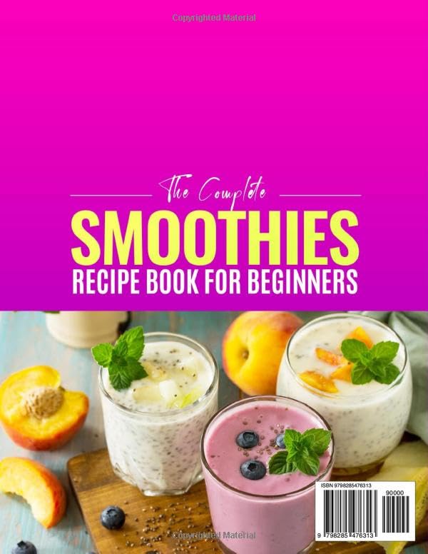 Image of The Complete Smoothies Recipe Book for Beginners: Kickstart Your Wellness with the Vibrant Smoothie Cookbook, Featuring Delicious Breakfast, Green, Protein, Detox, Keto, and Dessert Smoothies