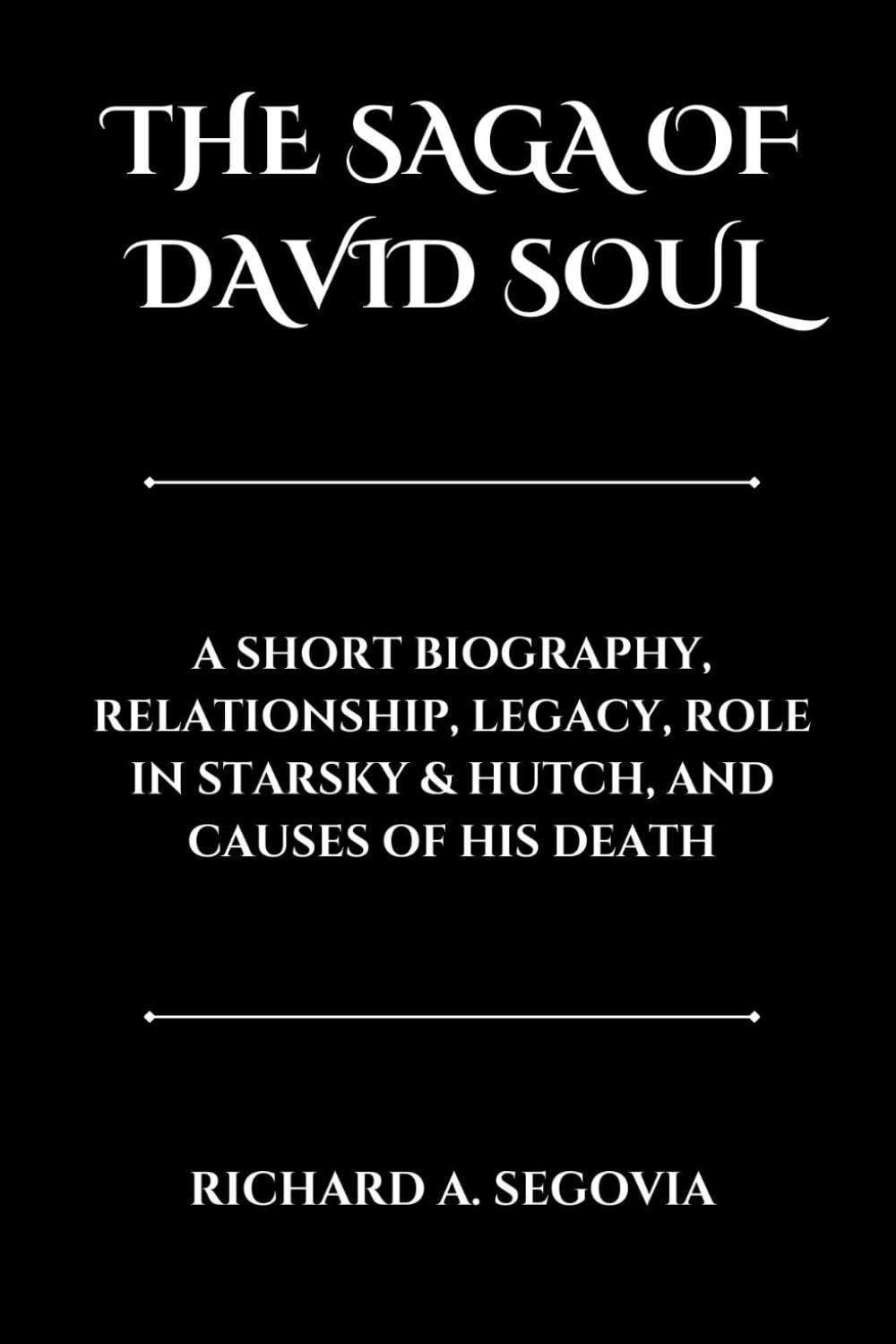 THE SAGA OF DAVID SOUL: A SHORT BIOGRAPHY, RELATIONSHIP, LEGACY, ROLE IN STARSKY & HUTCH, AND CAUSES OF HIS DEATH (CELEBRITY BIOGRAPHY, Band 2)