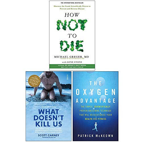 How Not To Die, What Doesnt Kill Us, The Oxygen Advantage 3 Books Collection Set