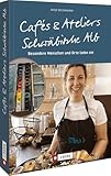 Ausflugsziele Deutschland: Cafés und Ateliers – Schwäbische Alb: Menschen und Orte laden ein. Reiseführer zu besonderen Köstlichkeiten und spannenden Kunstwerken in Baden-Württemberg.