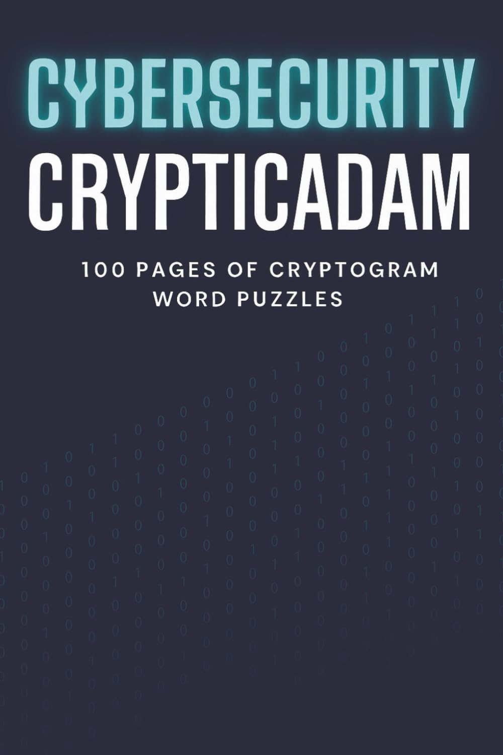 Cipher Crackers: Tech & Cybersecurity Cryptograms for Brain-Burning Nerds: 100 Pages of Encrypted Puzzles, Cyber Clues, and Codebreaking Challenges — with Solutions for When You Inevitably Give Up