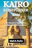 KAIRO REISEFÜHRER 2026: Ihr ultimativer Begleiter zum schlagenden Herzen Ägyptens