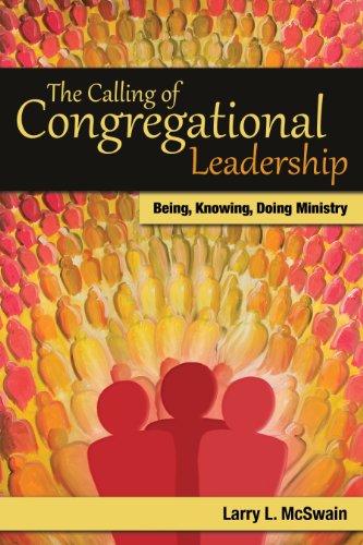 The Calling of Congregational Leadership: Being, Knowig, Doing Ministry: Being, Knowing, Doing Ministry (TCP The...
