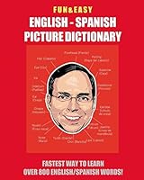Fun & Easy! English - Spanish Picture Dictionary : Fastest Way to Learn Over 800 English and Spanish Words B073LBYDHP Book Cover