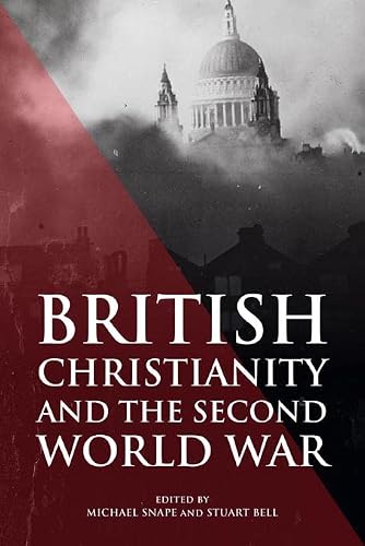 British Christianity and the Second World War (Studies in Modern British Religious History Book 45) (English Edition)