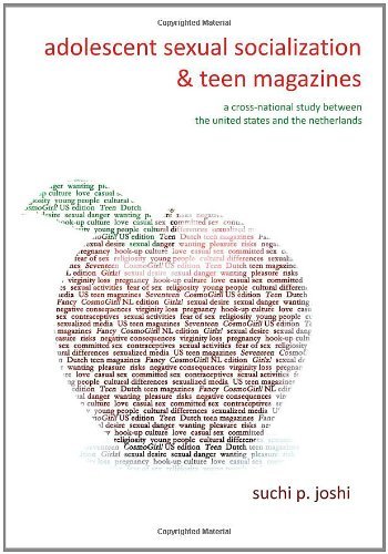 Adolescent Sexual Socialization and Teen Magazines: A Cross-National Study Between the United States and the Netherlands by Suchi P. Joshi (2012-10-05) Adolescent Sexual Socialization and Teen Magazines: A Cross-National Study Between the United States and the Netherlands by Suchi P. Joshi (2012-10-05)